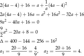  1 2(4a − 4) + 16 = a + -(4a − 4)2 2a 2 2a(4a − 4) + 16a = a + 1 6a − 32a+ 16 9a2 − 40a + 16 = 0 9- 2 2a − 20a + 8 = 0 Δ = 400− 144 = 2 56 = 162 20-−-1-6 4- 2-0+-1-6 a1 = 9 = 9 , a2 = 9 = 4. 