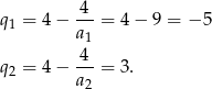  -4- q1 = 4 − a1 = 4− 9 = − 5 4 q2 = 4 − ---= 3. a2 