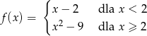  { f(x) = x− 2 dla x < 2 x2 − 9 dla x ≥ 2 