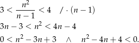  n 2 3 < ------< 4 / ⋅(n − 1) n − 1 2 3n − 3 < n < 4n − 4 2 2 0 < n − 3n + 3 ∧ n − 4n + 4 < 0. 