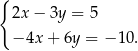 { 2x− 3y = 5 −4x + 6y = − 10. 