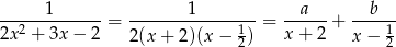  1 1 a b ---2--------- = --------------1- = ------+ ----1- 2x + 3x − 2 2 (x+ 2)(x− 2) x+ 2 x − 2 