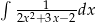 ∫ ---1----- 2x2+ 3x−2dx 