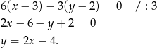 6(x − 3)− 3(y − 2) = 0 / : 3 2x − 6 − y + 2 = 0 y = 2x − 4. 