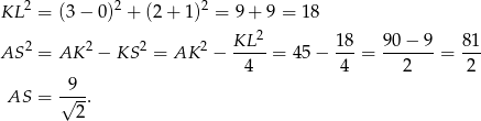  2 2 2 KL = (3 − 0) + (2 + 1) = 9 + 9 = 1 8 KL 2 18 90− 9 8 1 AS 2 = AK 2 − KS 2 = AK 2 − ---- = 45 − ---= -------= --- 4 4 2 2 AS = √-9-. 2 