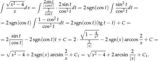∫ √ ------- ∫ 2sint ∫ --x2-−-4- |cost|- 2-sin-t sin-2t- x dx = -2-- ⋅cos2 tdt = 2 sgn(cos t) cos2tdt = ∫ cost 1−--cos2t- = 2 sgn(cos t) cos2t dt = 2 sgn (c ost)(tgt − t)+ C = ∘ ------- sin t 1 − x42 2 = 2-------− 2sgn (cost)t+ C = 2⋅ ---2-----− 2 sgn(x) arccos --+ C = | cost| |x|- x ∘ ------- 2 ∘ ------- 2 = x 2 − 4 + 2 sgn(x )arcsin--+ C1 = x2 − 4 + 2a rcsin ---+ C1. x |x| 