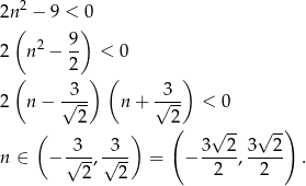  2 2n( − 9 < 0) 2 9 2 n − -- < 0 ( 2 ) ( ) -3-- -3-- 2 n − √ 2 n + √ 2 < 0 ( ) ( √ -- √ -) -3-- -3-- 3--2- 3--2- n ∈ − √ 2, √ 2- = − 2 , 2 . 