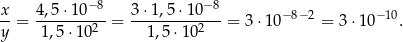  − 8 − 8 x-= 4,5-⋅10--- = 3-⋅1,5-⋅10--- = 3 ⋅10− 8− 2 = 3 ⋅10−10. y 1,5 ⋅102 1 ,5⋅10 2 