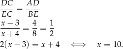 DC-- AD-- EC = BE x − 3 4 1 ------= --= -- x + 4 8 2 2(x − 3) = x + 4 ⇐ ⇒ x = 10 . 