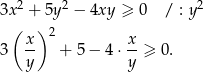  2 2 2 3x + 5y − 4xy ≥ 0 / : y ( ) 2 3 x- + 5 − 4 ⋅ x ≥ 0. y y 