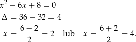  2 x − 6x + 8 = 0 Δ = 36 − 3 2 = 4 x = 6−--2-= 2 lub x = 6+--2-= 4. 2 2 