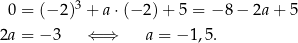  0 = (− 2)3 + a⋅(− 2) + 5 = − 8 − 2a + 5 2a = − 3 ⇐ ⇒ a = − 1,5. 