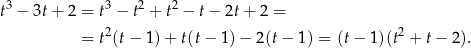 3 3 2 2 t − 3t+ 2 = t − t + t − t− 2t + 2 = = t2(t− 1)+ t(t − 1)− 2(t− 1) = (t− 1 )(t2 + t− 2). 