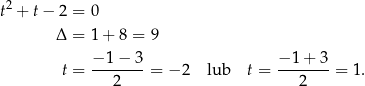 t2 + t − 2 = 0 Δ = 1 + 8 = 9 −-1-−-3 −-1-+-3 t = 2 = − 2 lub t = 2 = 1 . 