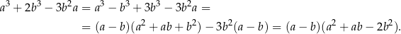 a3 + 2b3 − 3b2a = a3 − b3 + 3b3 − 3b2a = 2 2 2 2 2 = (a − b)(a + ab + b ) − 3b (a − b) = (a − b)(a + ab − 2b ). 