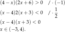 (4− x)(2x + 6) > 0 / ⋅(− 1) 1- (x − 4)2(x + 3) < 0 / ⋅2 (x − 4)(x + 3) < 0 x ∈ (− 3,4). 