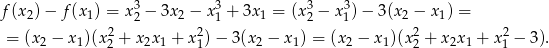 f(x2) − f(x 1) = x32 − 3x2 − x31 + 3x1 = (x 32 − x 31)− 3(x 2 − x 1) = 2 2 2 2 = (x2 − x1)(x2 + x2x 1 + x 1)− 3(x 2 − x 1) = (x2 − x1)(x2 + x2x1 + x1 − 3). 
