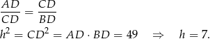 AD-- = CD-- CD BD h2 = CD 2 = AD ⋅ BD = 49 ⇒ h = 7. 