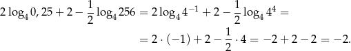  1 1 2log 40,25 + 2 − --log4 256 = 2 lo g44− 1 + 2− --log 444 = 2 2 = 2 ⋅(− 1)+ 2− 1-⋅4 = − 2 + 2 − 2 = − 2. 2 