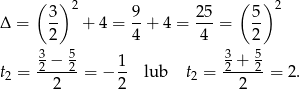  ( 3 )2 9 25 ( 5) 2 Δ = -- + 4 = -+ 4 = ---= -- 2 4 4 2 3− 5 1 3 + 5 t2 = 2---2-= − -- lub t2 = 2---2-= 2. 2 2 2 