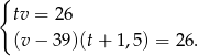 { tv = 2 6 (v − 39 )(t+ 1,5) = 26. 
