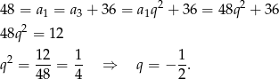 48 = a1 = a3 + 36 = a1q2 + 36 = 48q2 + 36 2 48q = 12 2 12- 1- 1- q = 48 = 4 ⇒ q = − 2 . 
