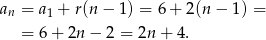 a = a + r(n − 1) = 6 + 2(n − 1) = n 1 = 6 + 2n − 2 = 2n + 4. 