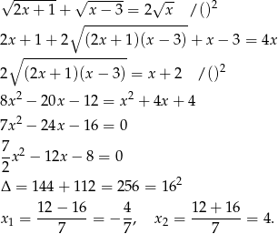 √ ------- √ ------ √ -- 2x + 1 + x − 3 = 2 x / ()2 ∘ ---------------- 2x + 1 + 2 (2x + 1)(x − 3) + x − 3 = 4x ∘ ---------------- 2 (2x+ 1)(x − 3) = x + 2 /()2 8x 2 − 20x − 12 = x2 + 4x + 4 2 7x − 24x − 16 = 0 7- 2 2 x − 12x − 8 = 0 2 Δ = 144 + 112 = 256 = 16 12−--16- 4- 12-+-16- x1 = 7 = − 7, x2 = 7 = 4. 