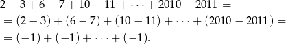 2 − 3 + 6 − 7 + 10 − 11 + ⋅⋅ ⋅+ 2010 − 2 011 = = (2− 3 )+ (6 − 7) + (10 − 11 )+ ⋅⋅ ⋅+ (201 0− 2 011) = = (−1 )+ (− 1) + ⋅⋅⋅ + (− 1). 