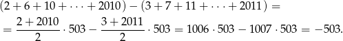 (2+ 6+ 10+ ⋅⋅⋅+ 2 010)− (3+ 7+ 11+ ⋅⋅⋅+ 2 011) = 2-+-201-0 3-+-2011- = 2 ⋅ 503− 2 ⋅5 03 = 1006 ⋅503 − 1 007⋅ 503 = − 503 . 