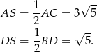  1- √ -- AS = 2AC = 3 5 1 √ -- DS = --BD = 5. 2 