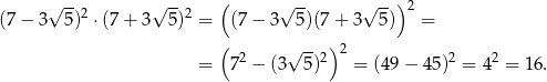  √ -- √ -- ( √ -- √ --)2 (7 − 3 5)2 ⋅(7+ 3 5)2 = (7− 3 5)(7+ 3 5) = ( √ -- )2 = 72 − (3 5)2 = (49 − 4 5)2 = 42 = 16. 