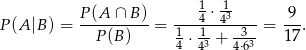  1 -1 P (A|B ) = P(A--∩-B)-= ---4-⋅43----= 9-. P (B) 14 ⋅ 13 +-33- 17 4 4⋅6 