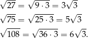 √ --- √ ---- √ -- √ 27-= √ 9⋅3-=- 3 √3-- 75 = 25⋅ 3 = 5 3 √ ---- √ ------ √ -- 108 = 36⋅ 3 = 6 3. 