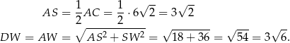  √ -- √ -- AS = 1-AC = 1⋅ 6 2 = 3 2 2∘ ------2----- √ -------- √ --- √ -- DW = AW = AS 2 + SW 2 = 18 + 36 = 54 = 3 6 . 