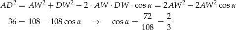 AD 2 = AW 2 + DW 2 − 2⋅AW ⋅DW ⋅ cosα = 2AW 2 − 2AW 2cos α 3 6 = 108 − 108 cos α ⇒ co sα = 72--= 2- 108 3 