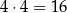 4 ⋅4 = 16 