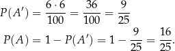 P (A ′) = 6⋅6-= -36-= -9- 100 100 25 ′ 9 16 P(A ) = 1 − P (A ) = 1 − ---= --. 25 25 