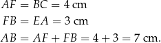 AF = BC = 4 cm F B = EA = 3 cm AB = AF + F B = 4 + 3 = 7 cm . 