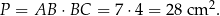 P = AB ⋅BC = 7⋅4 = 28 cm 2. 