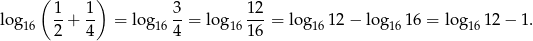  ( 1 1 ) 3 12 log 16 --+ -- = log 16--= lo g16---= log1612 − log 16 16 = log16 12− 1. 2 4 4 16 