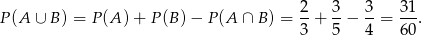 P (A ∪ B) = P(A )+ P(B )− P (A ∩ B ) = 2-+ 3− 3-= 31. 3 5 4 60 
