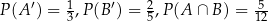  ′ 1 ′ 2 5- P(A ) = 3,P (B ) = 5,P (A ∩ B ) = 12 