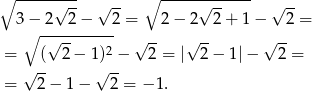 ∘ -----√--- √ -- ∘ -----√------- √ -- 3− 2 2 − 2 = 2− 2 2+ 1− 2 = ∘ -√--------- √ -- √ -- √ -- = ( 2 − 1)2 − 2 = | 2 − 1|− 2 = √ -- √ -- = 2− 1− 2 = − 1. 