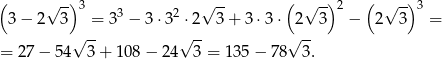 ( √ -) 3 √ -- ( √ -)2 ( √ --)3 3 − 2 3 = 33 − 3⋅ 32 ⋅2 3+ 3 ⋅3 ⋅ 2 3 − 2 3 = √ -- √ -- √ -- = 27− 54 3 + 108 − 24 3 = 135 − 78 3. 