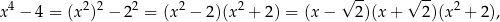  4 2 2 2 2 2 √ -- √ -- 2 x − 4 = (x ) − 2 = (x − 2)(x + 2) = (x − 2 )(x+ 2)(x + 2), 