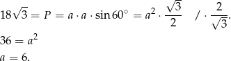  √ -- √ -- 18 3 = P = a⋅a ⋅sin60 ∘ = a2 ⋅--3- / ⋅ √2-. 2 3 36 = a2 a = 6. 