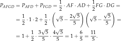 P = P + P = 1-⋅AF ⋅AD + 1F G ⋅DG = AFGD AFD FGD 2 2 ( √ -- √ --) ( √ -- √ -) = 1-⋅1 ⋅2+ 1-⋅ 5− 2--5- 5− --5- = 2 2 5 5 √ -- √ -- = 1+ 1-⋅ 3-5-⋅ 4--5-= 1 + 6-= 11-. 2 5 5 5 5 