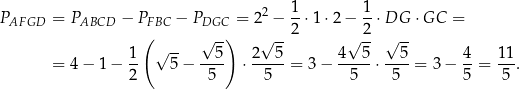  1 1 PAFGD = PABCD − PFBC − PDGC = 22 − --⋅1 ⋅2 − --⋅DG ⋅GC = ( √ -) √ --2 √ 2- √ -- 1 √ -- 5 2 5 4 5 5 4 11 = 4− 1− -- 5− ---- ⋅ -----= 3− -----⋅----= 3− --= --. 2 5 5 5 5 5 5 