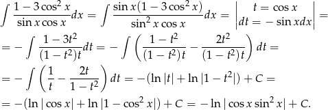 ∫ 2 ∫ 2 | | 1-−-3-cos-x-dx = sinx-(1−--3cos--x)dx = || t = cosx ||= sinx cosx sin 2xc osx |dt = − sin xdx | ∫ 2 ∫ ( 2 2 ) = − -1-−-3t--dt = − -1-−-t---− --2t----- dt = (1 − t2)t (1− t2)t (1− t2)t ∫ ( 1 2t ) = − --− -----2 dt = − (ln |t| + ln|1 − t2|) + C = t 1 − t = − (ln| cosx| + ln|1 − cos2 x|)+ C = − ln |cosx sin2x |+ C . 